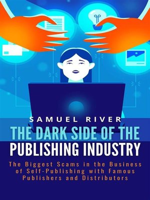 cover image of The Dark Side of the Publishing Industry--The Biggest Scams in the Business of Self-Publishing with Famous Publishers and Distributors